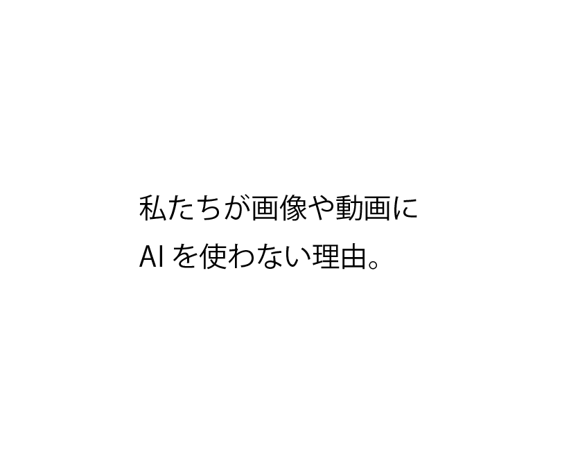 私たちが画像や動画にAIを使わない理由。